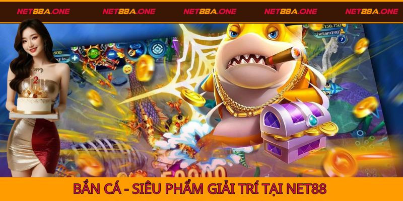 Bắn cá Net88 - Siêu phẩm giải trí hấp dẫn phù hợp mọi lứa tuổi