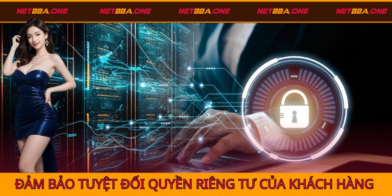 Chính sách bảo mật đảm bảo tuyệt đối quyền riêng từ khách hàng