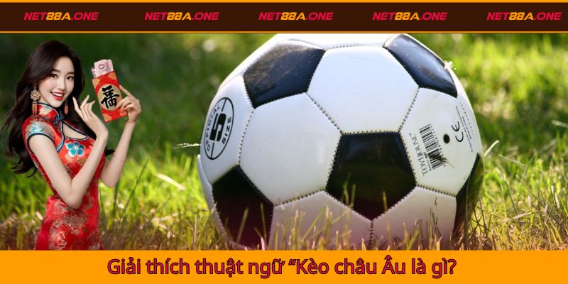 Giải thích thuật ngữ “Kèo châu Âu là gì?