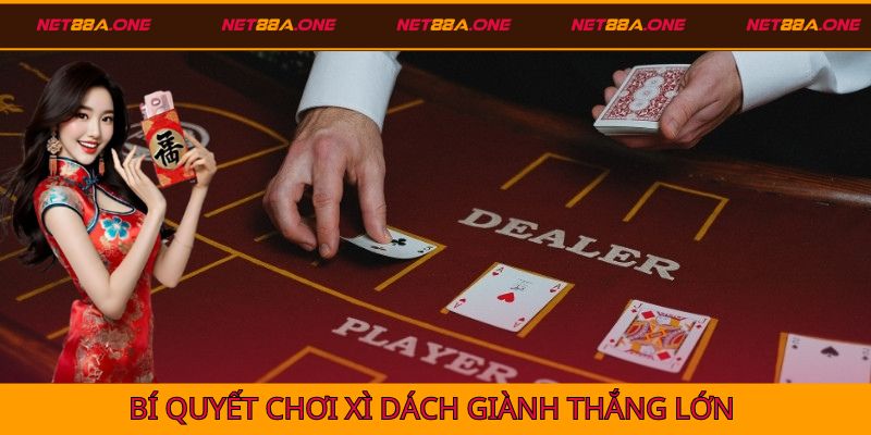 Bí quyết chơi xì dách luôn thắng từ cao thủ