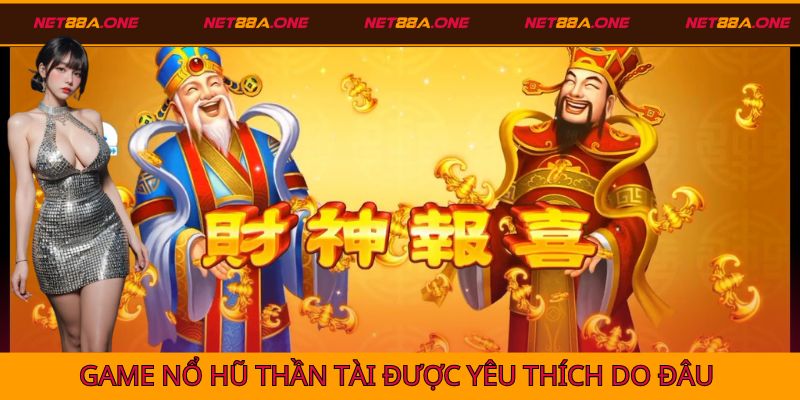 Đánh giá những nguyên nhân game nổ hũ Thần Tài được yêu thích